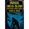 Unusual Orcas Island: Ghost Stories and Other Legends from the Gem of the San Juans
