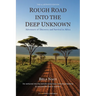 Rough Road into the Deep Unknown: Adventures of Discovery and Survival in Africa