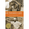 My Father's Gift: How One Man's Purpose Became a Journey of Hope and Healing