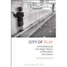 City of Play: An Architectural and Urban History of Recreation and Leisure