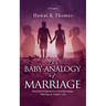The Baby Analogy of Marriage: Practical Perspectives on Relationships, Marriage & Family Life