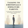 Talking to Emotionally Immature Parents: A 5-Step Plan to Stop People-Pleasing, Set Boundaries, and Handle Hard Conversations