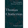 The Complete Poetical Works of Thomas Chatterton; Volumes I & II