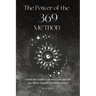The Power of the 369 Method: Unlock the Cosmic Code and Create the Life You Desire Using the Law of Attractions