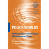 Policy Worlds: Anthropology and the Analysis of Contemporary Power
