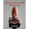 How to Make Chocolate at Home, from Bean-to-Bar: A Practical Guide to Fabulous Chocolate