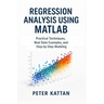 Regression Analysis Using MATLAB: Practical Techniques, Real Data Examples, and Step-by-Step Modeling