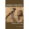 David's Politics: Servant, Rebel, King