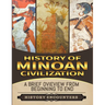 Minoan Civilization: A Brief Overview from Beginning to the End