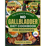 No Gallbladder Diet Cookbook: Science-Backed Recipes to Revitalize Your Metabolism and Soothe Digestion 4-Week Meal Plan & Full-Color Photos