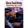 How to Teach Driving: Behind the Wheel, Lesson by Lesson: Instructors' Edition