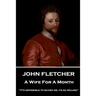 John Fletcher - A Wife For A Month: "It's impossible to ravish me, I'm so willing"