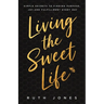 Living the Sweet Life: Simple Secrets to Finding Purpose, Joy, and Fulfillment Every Day