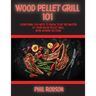 Wood Pellet Grill 101: Everything You Need to Know to Be the Master of Your Wood Pellet Grill. With Dessert Section!
