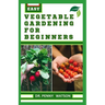 Vegetable Gardening for Beginners: A Comprehensive Guide to Growing Bountiful Veggies in Your Small Space
