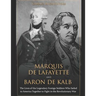 Marquis de Lafayette and Baron de Kalb: The Lives of the Legendary Foreign Soldiers Who Sailed to America Together to Fight in the Revolutionary War
