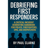 Debriefing First Responders: A Critical Incident Debriefing Handbook for Police, Firefighters, EMS, and Dispatchers