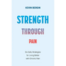 Strength Through Pain: Six Daily Strategies for Living Better with Chronic Pain