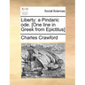 Liberty: A Pindaric Ode. [one Line in Greek from Epictitus]