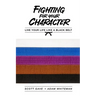 Fighting For Your Character: Live Your Life Like A Black Belt