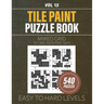 Tile Paint Puzzle Book: 540 'Tiles Painting By Numbers' Puzzles For Logic And Problem-Solving Enthusiasts, Mixed Grid Brain Teasers, From Easy
