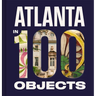 Atlanta in 100 Objects: A Century of Stories