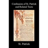 Confession of St. Patrick and Related Texts Including His Epistle to the Christian Subjects of the Tyrant Coroticus, St. Fiech's Metrical Life of St.