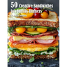 50 Creative Sandwiches for Family Dinners