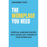 The Workplace You Need: Spiritual Warfare Prayers That Silence Evil Powers At Your Workplace.