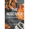The Nigerian Food Experience: Explore Nigeria through 25 Recipes