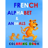 French alphabet and animals coloring book: fun with alphabet and animals while coloring ( activity coloring book for toddlers and kids )