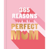 365 Reasons Why You're the Perfect Mom: A Little Book of Perfect Words to Let Your Mom Know How Much You Love Her