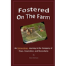 Fostered On The Farm: An Extraordinary Journey in the Company of Hope, Inspiration, and Serendipity
