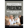 Professional Presence: How to Look, Sound, and Act Like a Leader in Any Job
