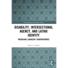 Disability, Intersectional Agency, and Latinx Identity: Theorizing LatDisCrit Counterstories
