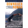 Downriver Nomad: A Triathlete's Adventures and Adversities into the Rapids