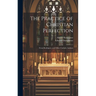 The Practice of Christian Perfection; From Rodriguez, and Other Catholic Authors