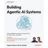 Building Agentic AI Systems: Create intelligent, autonomous AI agents that can reason, plan, and adapt