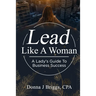 Lead Like a Woman: A Lady's Guide to Business Success