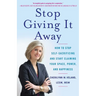 Stop Giving It Away: How to Stop Self-Sacrificing and Start Claiming Your Space, Power, and Happiness