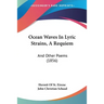Ocean Waves In Lyric Strains, A Requiem: And Other Poems (1856)