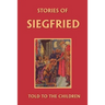 Stories of Siegfried Told to the Children (Yesterday's Classics)