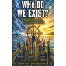 Why Do We Exist?: A Map to Explore Life the Way It Was Intended
