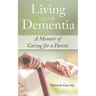 Living with Dementia a Memoir of Caring for a Parent