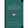 The Jesuits In Old Oregon 1840-1940: A Sketch Of Jesuit Activities In The Pacific Northwest