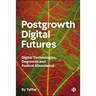 Postgrowth Digital Futures: Digital Technologies, Degrowth, and Radical Abundance