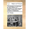 The principles of a Methodist. By John Wesley, M.A. ... Occasion'd by a late pamphlet, intitled, A brief history of the principles of Methodism.