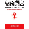 Female Serial Killers: How and Why Women Become Monsters