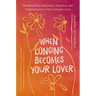 When Longing Becomes Your Lover: Breaking from Infatuation, Rejection, and Perfectionism to Find Authentic Love: A True Story of Overcoming Limerence