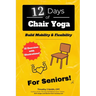 12 Days of Chair Yoga: For Seniors!: Build Mobility & Flexibility